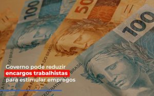 Governo Pode Reduzir Encargos Trabalhistas Post - Contabilidade no Itaim Paulista - SP | Abcon Contabilidade