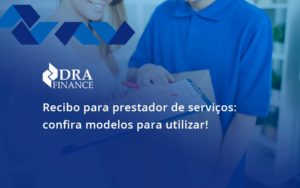 Recibo Para Prestador De Serviços Confira Modelos Para Utilizar Dra Finance - DRA Finance