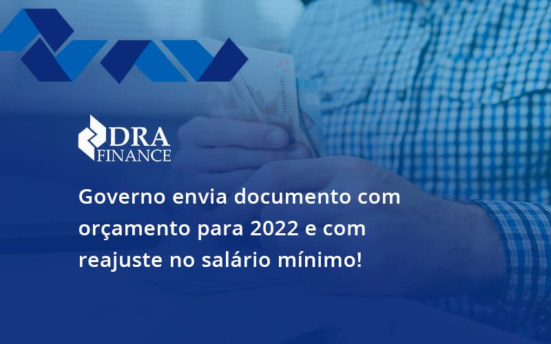 Governo Envia Documento Com Orçamento Para 2022 E Com Reajuste No Salário Mínimo! Dra Finance - DRA Finance