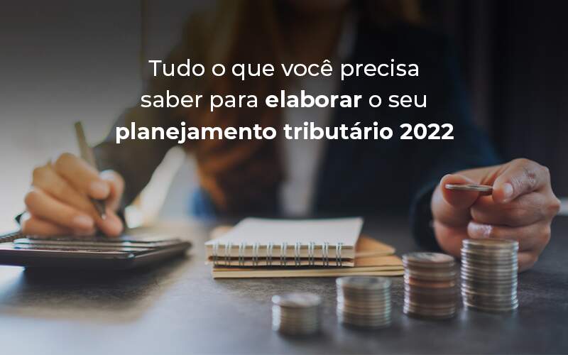 Tudo O Que Voce Precisa Saber Para Elaborar O Seu Planejamento Tributario 2022 Blog - DRA Finance
