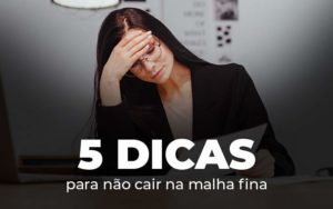 5 Dicas Para Nao Cair Na Malha Fina Blog - DRA Finance