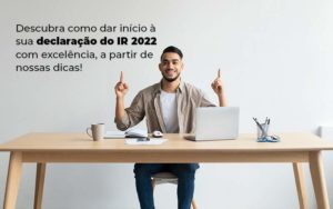 Descubra Como Dar Inicia A Sua Declaracao Do Ir 2022 Com Excelencia A Partir De Nossas Dicas Blog - DRA Finance